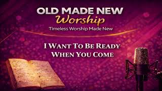 I Want To Be Ready When You Come