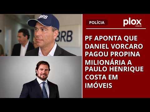 PF aponta que Daniel Vorcaro pagou propina milionária a Paulo Henrique Costa em imóveis