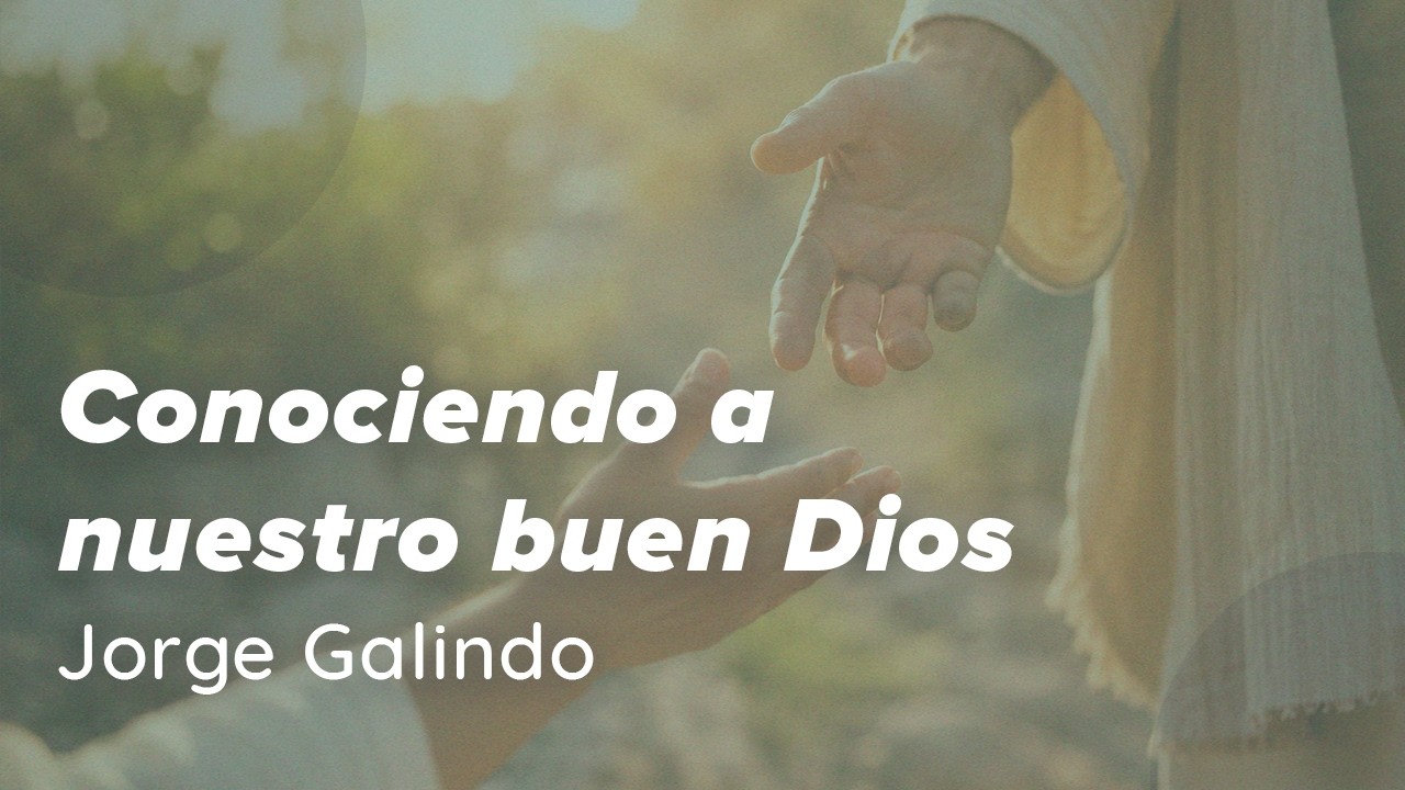 Conociendo a nuestro buen Dios | Jorge Galindo