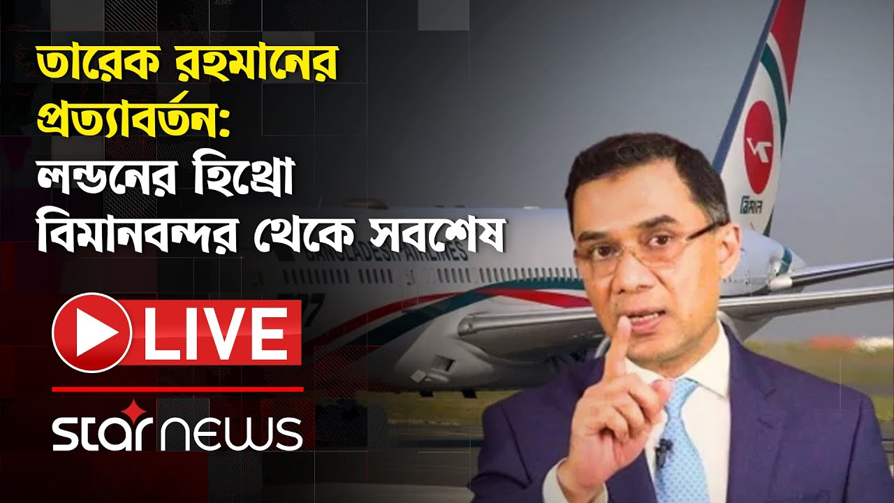LIVE: তারেক রহমানের প্রত্যাবর্তন: লন্ডনের হিথ্রো বিমানবন্দর থেকে সবশেষ | BNP | Star News
