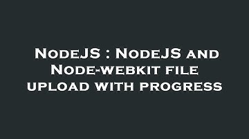NodeJS : NodeJS and Node-webkit file upload with progress