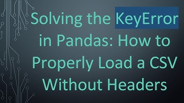 Solving the KeyError in Pandas: How to Properly Load a CSV Without Headers