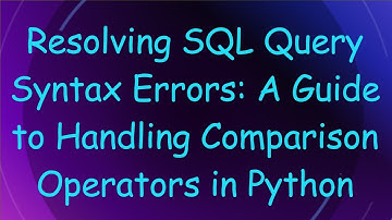 Resolving SQL Query Syntax Errors: A Guide to Handling Comparison Operators in Python