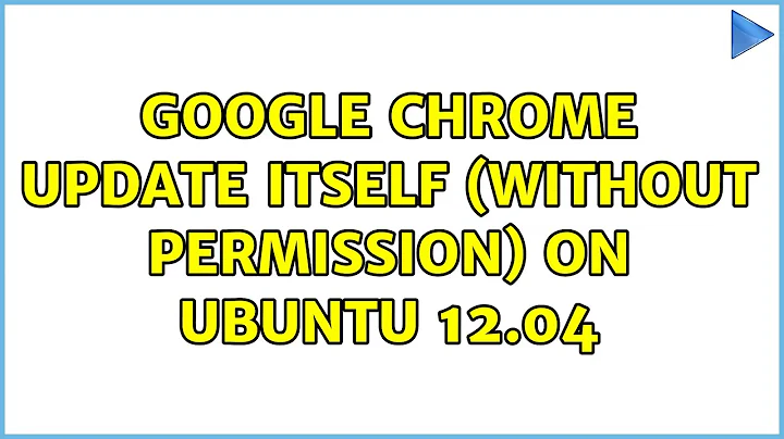 Ubuntu: Google Chrome update itself (without permission) on Ubuntu 12.04 (2 Solutions!!)