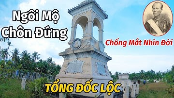 Bí ẩn giai thoại NGÔI MỘ CHÔN ĐỨNG Kỳ Lạ của Tổng đốc TRẦN BÁ LỘC khét tiếng Nam Bộ