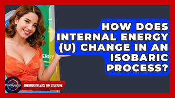 How Does Internal Energy (U) Change In An Isobaric Process? - Thermodynamics For Everyone
