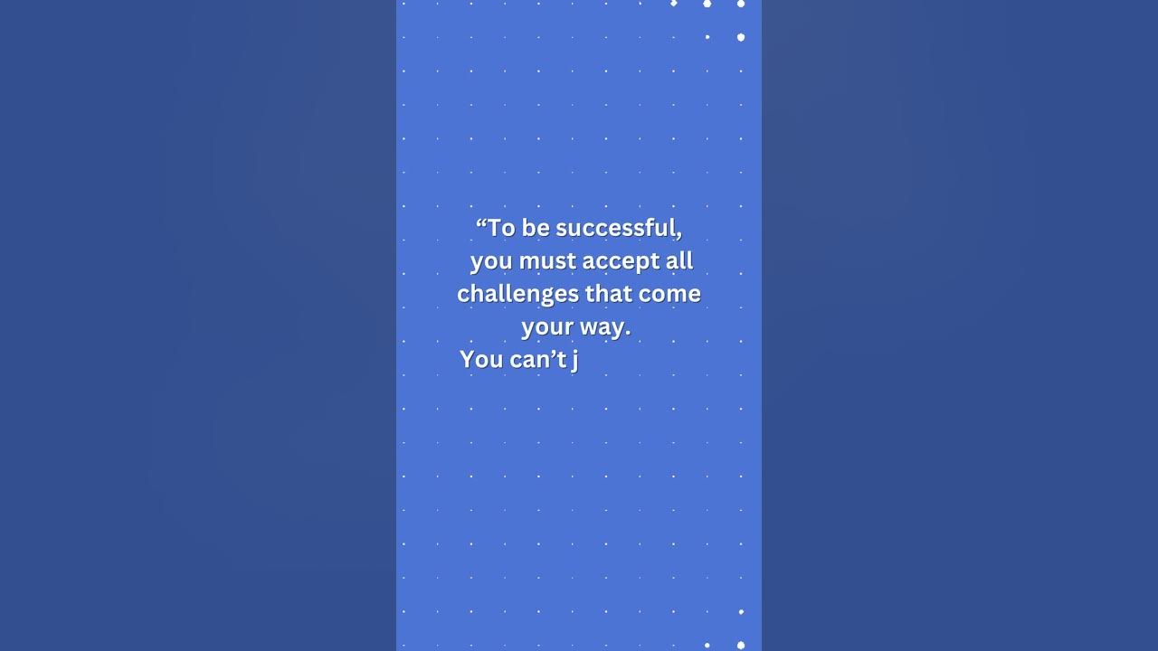 “To be successful, you must accept all challenges that come your way ...