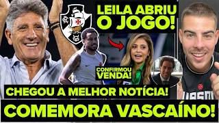COMEMORA VASCAÍNO! CHEGOU A MELHOR NOTÍCIA! LEILA PEREIRA ABRIU O JOGO! JAIR DE VOLTA AO VASCO! E+
