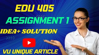 EDU405 Assignment 1 Solution 2023 / EDU405 Assignment 100%  Solution Fall 2023/ EDU405 Fall 2023