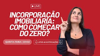 LIVE 🔴 Incorporação Imobiliária Como começar do ZERO