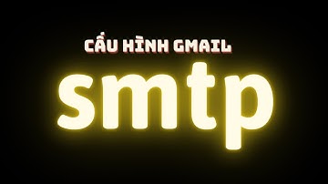 Hướng dẫn cấu hình mail smtp để có thể giửi email thông báo đến khách hàng