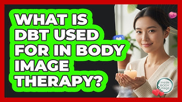 What Is DBT Used For In Body Image Therapy? - Inside Body Image