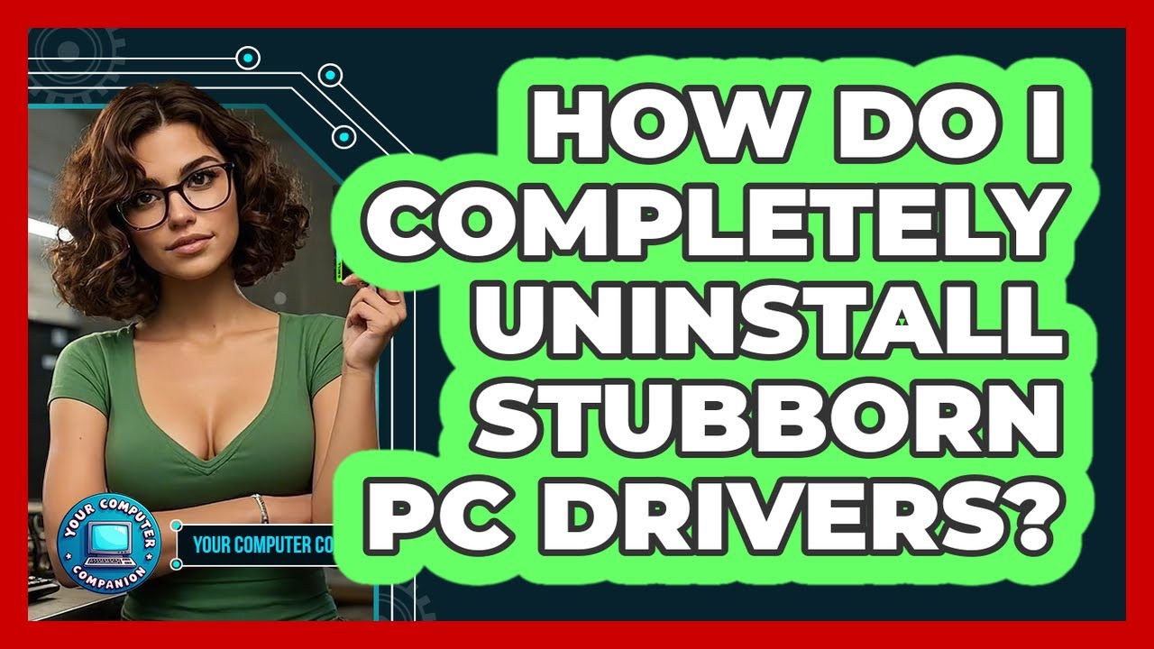 How Do I Completely Uninstall Stubborn PC Drivers? - Your Computer Companion
