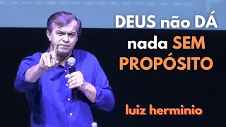 DEUS não DÁ nada SEM PROPÓSITO || Luiz hermínio