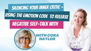 Silencing Your Inner Critic – Using The Emotion Code to Release Negative Self-Talk with Cora Naylor