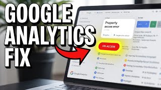 How to Fix Google Analytics Login Problems – Property Access Errors