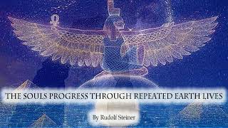 The Soul's Progress through Repeated Earth Lives by Rudolf Steiner