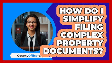 How Do I Simplify Filing Complex Property Documents? - CountyOffice.org