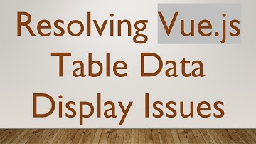 Resolving Vue.js Table Data Display Issues