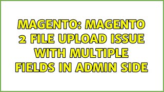 Magento: Magento 2 File Upload Issue with Multiple Fields in Admin side