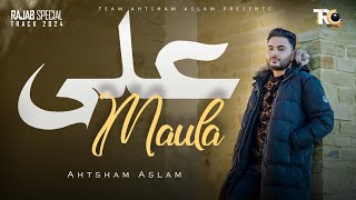 Ali Maula - Ahtsham Aslam Rajab Special Track 2024 Official Video 4K
