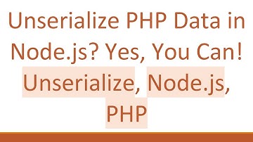 Unserialize PHP Data in Node.js? Yes, You Can! Unserialize, Node.js, PHP