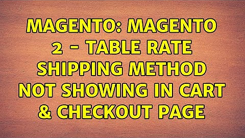 Magento: Magento 2 - Table Rate shipping method not showing in cart & checkout page