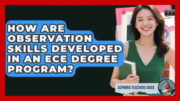 How Are Observation Skills Developed In An ECE Degree Program? - Aspiring Teacher Guide