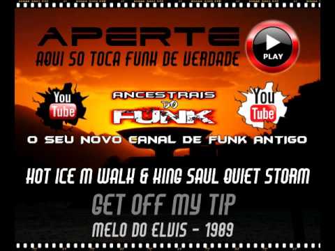 Hot Ice M Walk & King Saul Quiet Storm  - Get Off My Tip (Melo do Elvis - 1989)