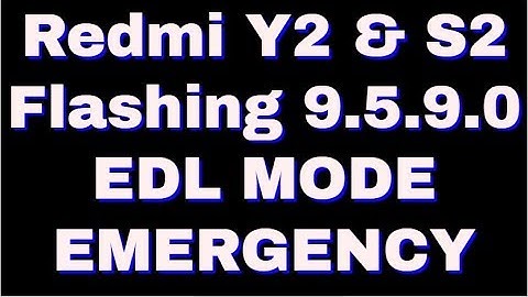 Redmi Y2 & S2 Flashing 9.5.9.0 EDL MODE EMERGENCY