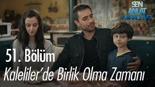 Kalelilerde Birlik Olma Zamanı - Sen Anlat Karadeniz 51 Bölüm