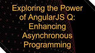 Exploring the Power of AngularJS Q: Enhancing Asynchronous Programming