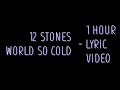 12 Stones - World so cold [Lyrics] 1 hour