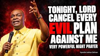 "TONIGHT, LORD CANCEL EVERY EVIL PLAN AGAINST ME" VERY POWERFUL NIGHT PRAYER | APOSTLE JOSHUA SELMAN