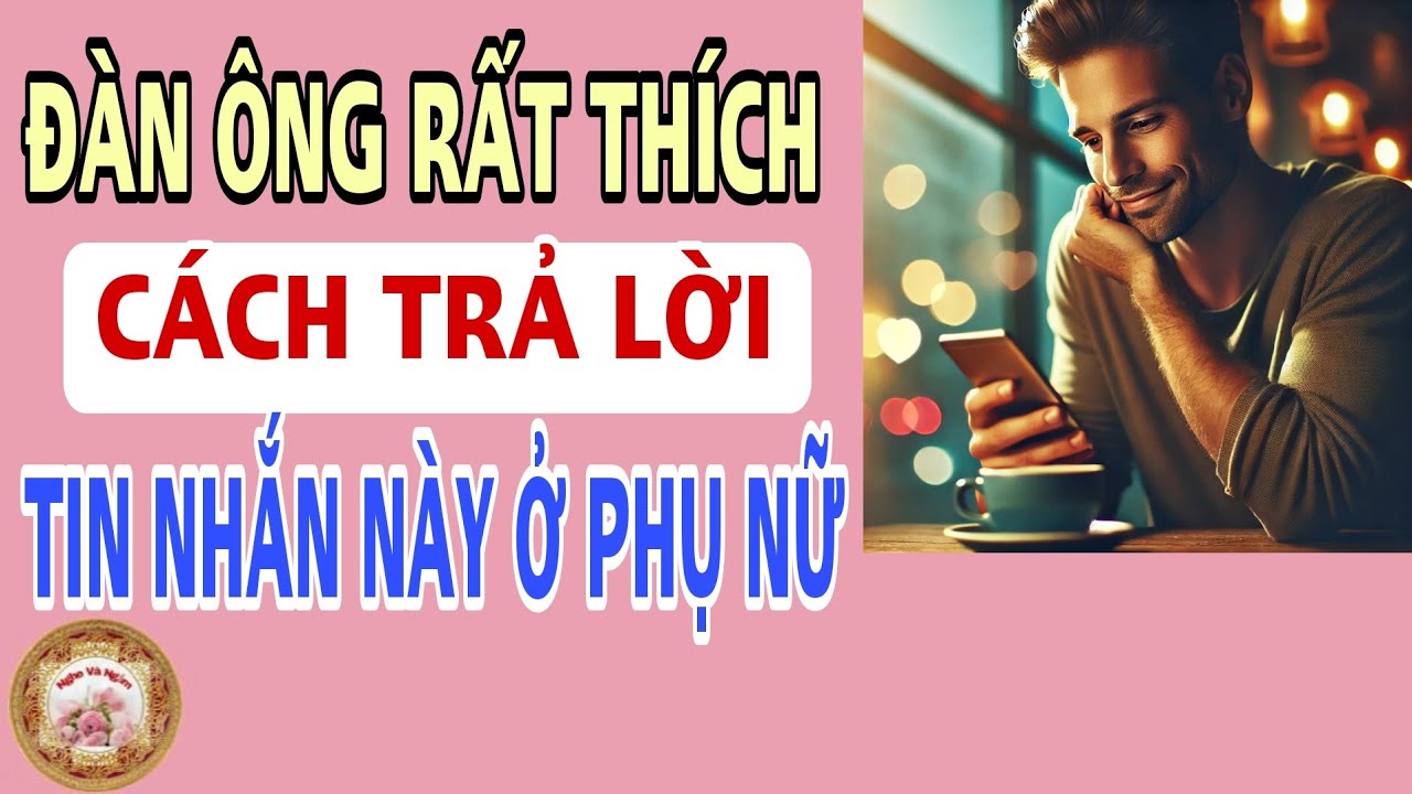 Đàn ông thích nhất cách trả lời tin nhắn này của phụ nữ - Nghe Và Ngẫm