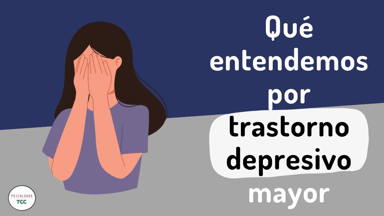 Que es la depresión: Trastorno Depresivo Mayor