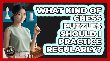 What Kind Of Chess Puzzles Should I Practice Regularly?