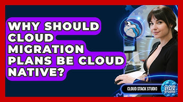 Why Should Cloud Migration Plans Be Cloud Native? - Cloud Stack Studio
