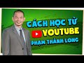 Cch hc t knh youtube phm thnh long