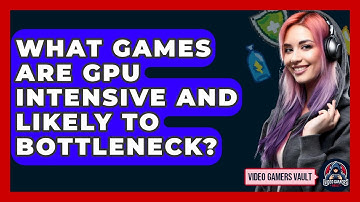 What Games Are GPU Intensive And Likely To Bottleneck? - Video Gamers Vault