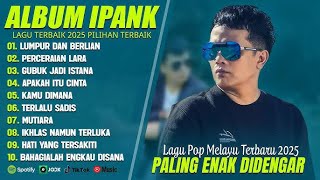 LAGU IPANK FULL ALBUM TERBARU 2025 - LUMPUR DAN BERLIAN - LAGU MELAYU TERBAIK 2025