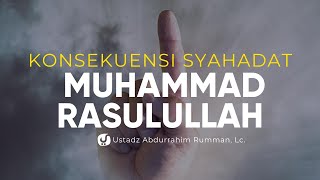 Konsekuensi Syahadat Muhammad Rasulullah - Ustadz Abdurrahim Rumman, Lc. - Ceramah Agama