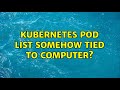 Kubernetes pod list somehow tied to computer?