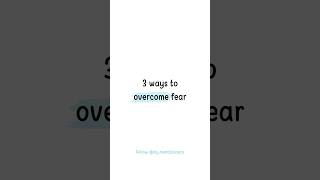 3 powerful ways to overcome fear