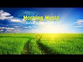 The Best Good Morning Music ➤New Positive Energy And Stress Relief➤Peaceful Morning Meditation Music