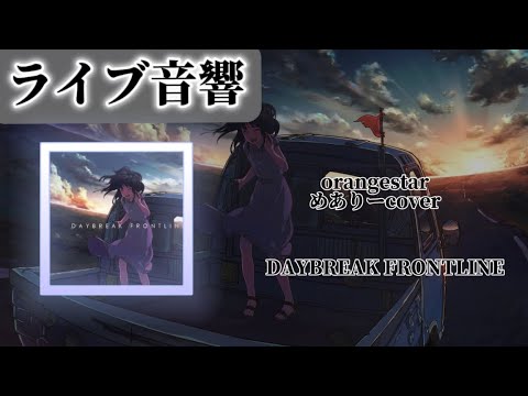 【ライブ音響🔈】orangestar（めありーcover）-DAYBREAK FRONTLINE イヤホン推奨🎧
