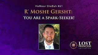 HaMeor SheBah #61: R' Moshe Gersht - You Are a Spark-Seeker!