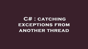C# : catching exceptions from another thread
