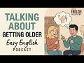 Talking About Getting Older in English | Easy English Podcast