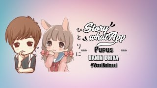 STORY WA - PUPUS HANIN DHIYA | #VersiAnimasi |